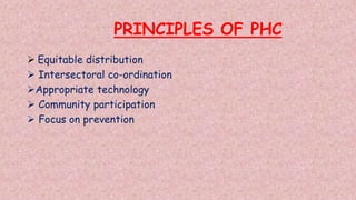 PRINCIPLES OF PHC
 Equitable distribution
 Intersectoral co-ordination
Appropriate technology
 Community participation...