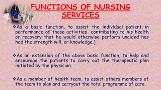 FUNCTIONS OF NURSING
SERVICES
As a basic function, to assist the individual patient in
performance of those activities co...