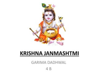 KRISHNA JANMASHTMI
GARIMA DADHWAL
4 B
 