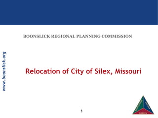 www.boonslick.org 
BOONSLICK REGIONAL PLANNING COMMISSION 
Relocation of City of Silex, Missouri 
1 
 