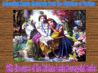 29th discourse of the Krishna Leela Powerpoint Series  Releasing Nanda Maharaja from the Clutches of Varuna 