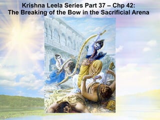 Krishna Leela Series Part 37 – Chp 42: The Breaking of the Bow in the Sacrificial Arena 