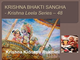 KRISHNA BHAKTI SANGHA - Krishna Leela Series – 48 Krishna Kidnaps Rukmini 