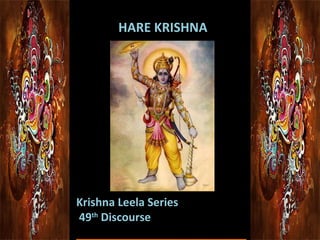 Krishna Leela Series  49 th  Discourse ________________________ HARE KRISHNA 