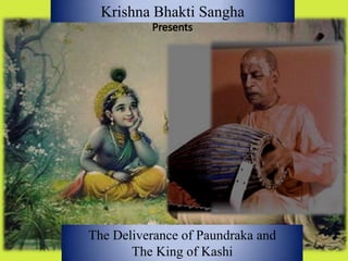 Krishna BhaktiSangha Presents The Deliverance of Paundraka and  The King of Kashi 