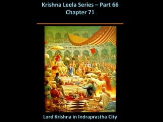 Krishna Leela Series – Part 66 Chapter 71 ________________________ Lord Krishna in Indraprastha City 