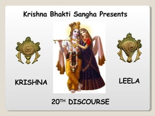 Krishna Bhakti Sangha Presents 20 TH  DISCOURSE KRISHNA LEELA 