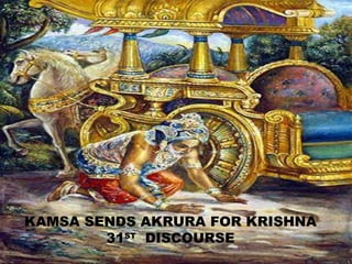 KAMSA SENDS AKRURA FOR KRISHNA 31 ST   DISCOURSE 