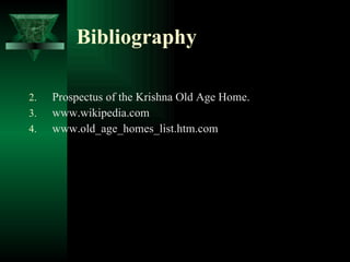 Bibliography Prospectus of the Krishna Old Age Home. www.wikipedia.com www.old_age_homes_list.htm.com 