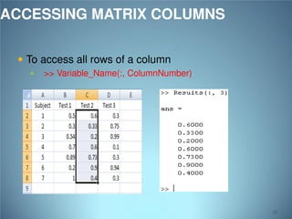 ACCESSING MATRIX COLUMNS
 To access all rows of a column


>> Variable_Name(:, ColumnNumber)

58

 