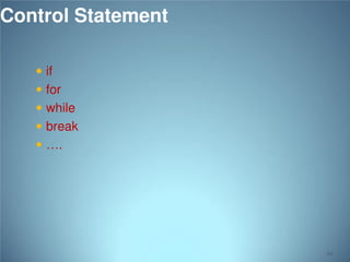 Control Statement
 if

 for

 while

 break
 ….

64

 
