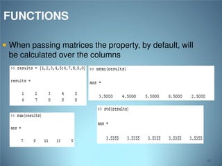 FUNCTIONS
 When passing matrices the property, by default, will

be calculated over the columns

88

 