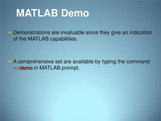 MATLAB Demo
 Demonstrations are invaluable since they give an indication

of the MATLAB capabilities.
 A comprehensive set are available by typing the command

>>demo in MATLAB prompt.

93

 