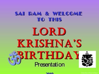 SAI RAM & WELCOME
TO THIS

Lord
krishna’s
birthday
Presentation

Waikato/Bay of Plenty Sai Region

 