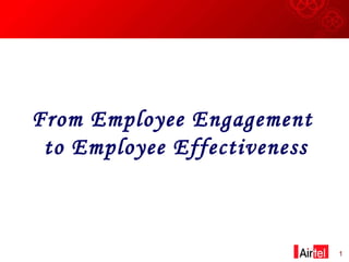 From Employee Engagement  to Employee Effectiveness 