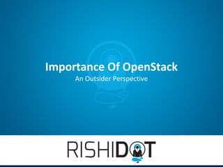 Importance Of OpenStack
     An Outsider Perspective
 