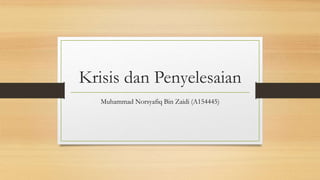 Krisis dan Penyelesaian
Muhammad Norsyafiq Bin Zaidi (A154445)
 