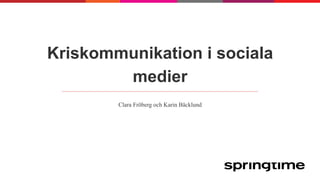 Kriskommunikation i sociala 
medier 
Clara Fröberg och Karin Bäcklund 
 