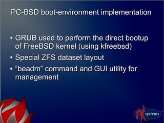 PC-BSD boot-environment implementationPC-BSD boot-environment implementation
●
GRUB used to perform the direct bootupGRUB ...