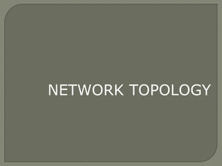 NETWORK TOPOLOGY 
 