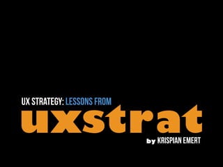 uxst rat
UX Strategy: lessons from

by krispian emert

 
