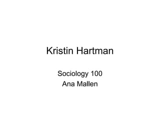 Kristin Hartman Sociology 100 Ana Mallen 