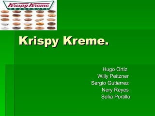 Krispy Kreme. Hugo Ortiz  Willy Peitzner  Sergio Gutierrez  Nery Reyes  Sofia Portillo 