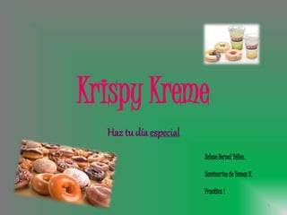 Krispy Kreme
Haz tu día especial
1
Selene Bernal Téllez.
Seminarios de Temas II.
Practica 1
 