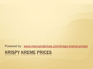 KRISPY KREME PRICES
Powered by : www.menuandprices.com/krispy-kreme-prices/
 