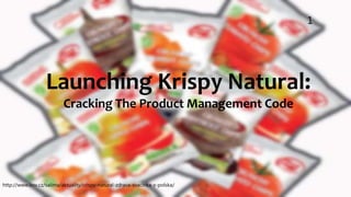 Launching Krispy Natural:
Cracking The Product Management Code
http://www.bvv.cz/salima/aktuality/crispy-natural-zdrava-svacinka-z-polska/
1
 