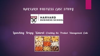 HARVARD BUSINESS CASE STUDY
Launching Krispy Natural : Cracking the Product Management Code
 