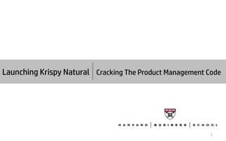 Launching Krispy Natural Cracking The Product Management Code
1
 
