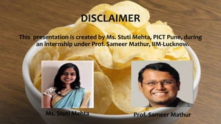 DISCLAIMER
This presentation is created by Ms. Stuti Mehta, PICT Pune, during
an internship under Prof. Sameer Mathur, IIM-Lucknow.
Ms. Stuti Mehta Prof. Sameer Mathur
 
