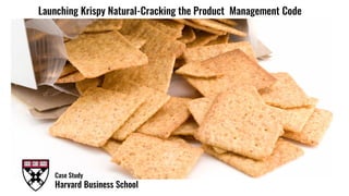 Launching Krispy Natural-Cracking the Product Management Code
Case Study
Harvard Business School
 
