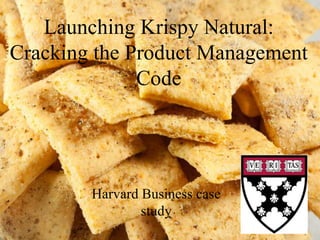 Launching Krispy Natural:
Cracking the Product Management
Code
Harvard Business case
study
 