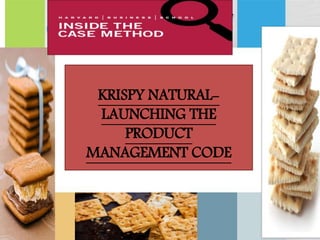 KRISPY NATURAL-
LAUNCHING THE
PRODUCT
MANAGEMENT CODE
 