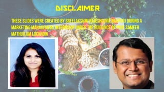 DISCLAIMER
These slideswere created by SreelakshmiRajesh(vnit,Nagpur)during a
marketingmanagementinternship under the guidanceof prof.Sameer
mathur,Iimlucknow
 