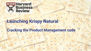 Launching Krispy Natural
Cracking the Product Management code
 