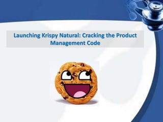 Launching Krispy Natural: Cracking the Product
Management Code
 