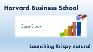 Harvard Business School
Launching Krispy natural
 