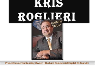 Kris
          roglieri


Prime Commercial Lending Owner ||Durham Commercial Capital Co-founder
 Prime Commercial Lending Owner Durham Commercial Capital Co-founder
 