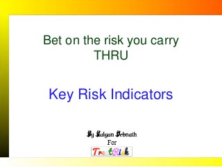Bet on the risk you carry
THRU
Key Risk Indicators
 