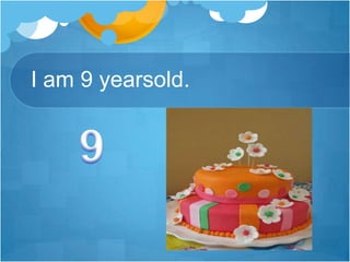 I am 9 yearsold.9