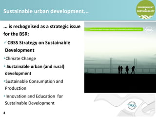 Sustainable urban development...
... is reckognised as a strategic issue
for the BSR:
CBSS Strategy on Sustainable
Develo...