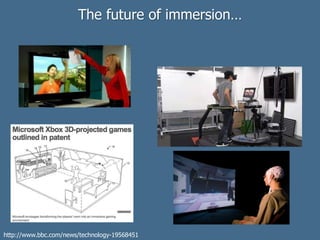 The future of immersion…
http://www.bbc.com/news/technology-19568451
 