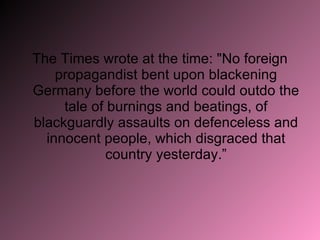<ul><li>The Times wrote at the time: &quot;No foreign propagandist bent upon blackening Germany before the world could out...