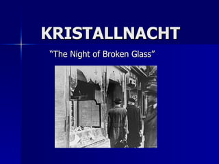 KRISTALLNACHT “The Night of Broken Glass” 