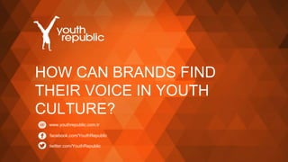 HOW CAN BRANDS FIND 
THEIR VOICE IN YOUTH 
CULTURE? 
www.youthrepublic.com.tr 
facebook.com/YouthRepublic 
twitter.com/YouthRepublic 
 