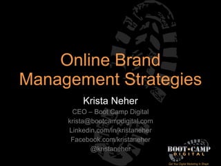 Online Brand Management Strategies Krista Neher CEO – Boot Camp Digital [email_address] Linkedin.com/in/kristaneher Facebook.com/kristaneher @kristaneher 