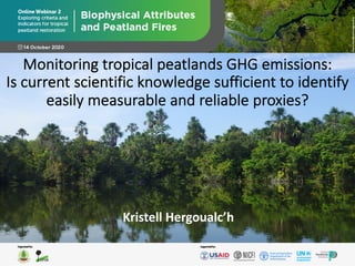 Monitoring tropical peatlands GHG emissions:
Is current scientific knowledge sufficient to identify
easily measurable and reliable proxies?
Kristell Hergoualc’h
 
